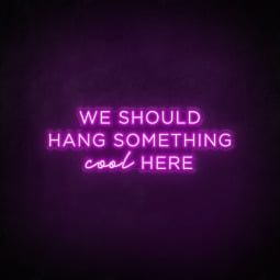 "We Should Hang Something Cool Here" LED Neon Sign
