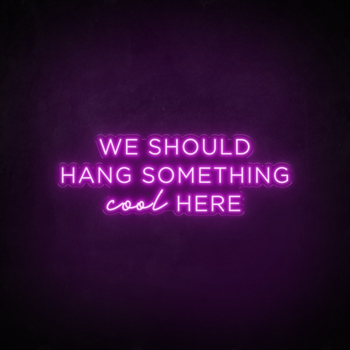 "We Should Hang Something Cool Here" LED Neon Sign
